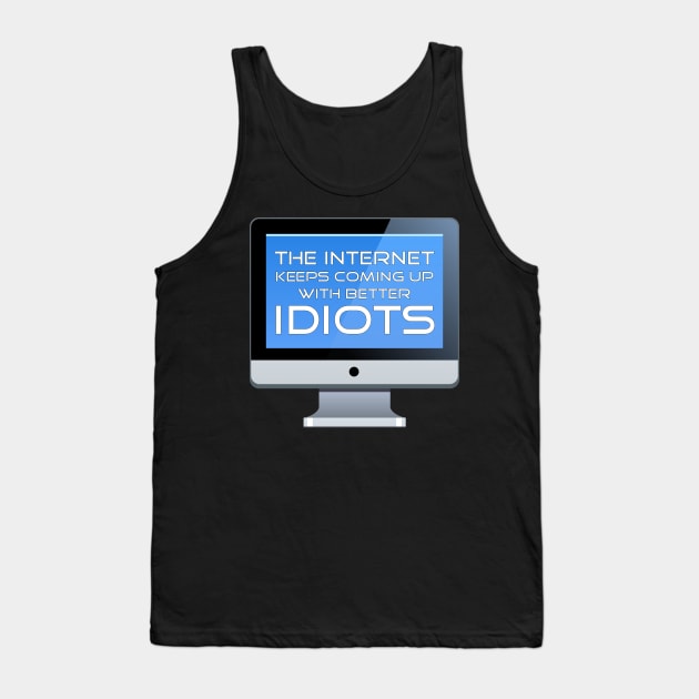 The Internet Keeps Coming Up With Better Idiots Tank Top by Ultra Silvafine